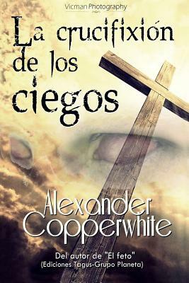 La crucifixión de los ciegos by Alexander Copperwhite