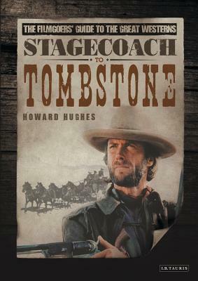 Stagecoach to Tombstone: The Filmgoers' Guide to the Great Westerns by Howard Hughes