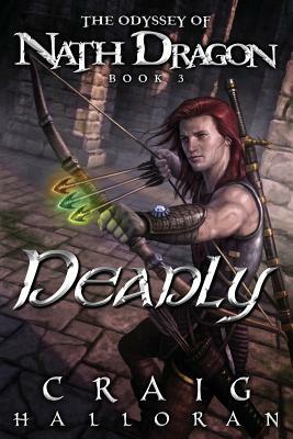 Deadly: The Odyssey of Nath Dragon - Book 3 by Craig Halloran