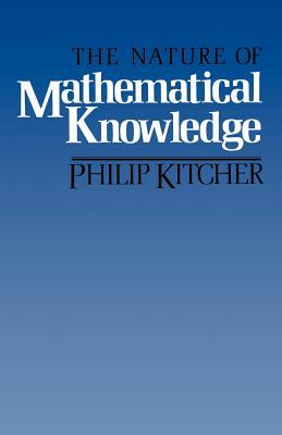 The Nature of Mathematical Knowledge by Philip Kitcher