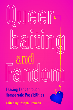 Queerbaiting and Fandom: Teasing Fans through Homoerotic Possibilities by Joseph Brennan