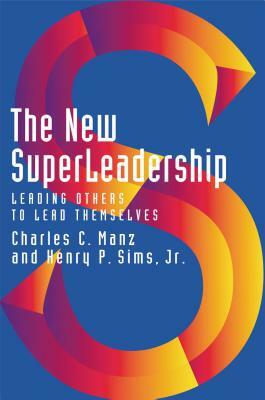 The New Superleadership: Leading Others to Lead Themselves by Charles C. Manz, Henry P. Sims