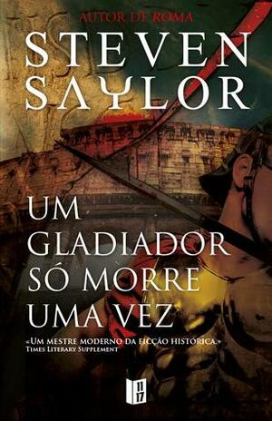 Um Gladiador Só Morre Uma Vez by Steven Saylor