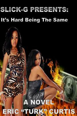 Slick-G Presents: Its Hard Being the Same: A Novel by Eric Curtis, Ricky Gaines