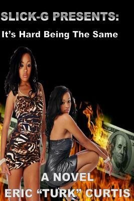 Slick-G Presents: Its Hard Being the Same: A Novel by Ricky Gaines, Eric Curtis