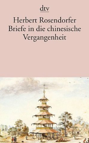 Briefe in die chinesische Vergangenheit by Herbert Rosendorfer