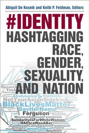 #identity: Hashtagging Race, Gender, Sexuality, and Nation by Keith Feldman, Abigail De Kosnik