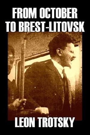 From October to Brest-litovsk by Leon Trotsky, Leon Trotsky