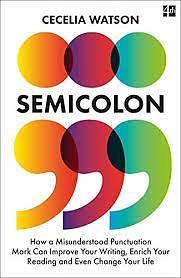 Semicolon: The Past, Present, and Future of a Misunderstood Mark by Cecelia Watson