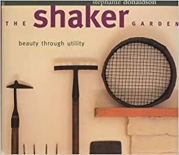 The Shaker Garden: Beauty Through Utility by Stephanie Donaldson