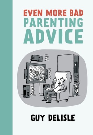 Even More Bad Parenting Advice by Guy Delisle, Helge Dascher