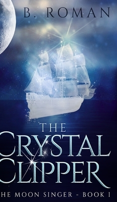 The Crystal Clipper (The Moon Singer Book 1) by B. Roman