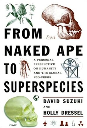 From Naked Ape To Superspecies: A Personal Perspective On Humanity And The Global Eco Crisis by Holly Dressel, David Suzuki