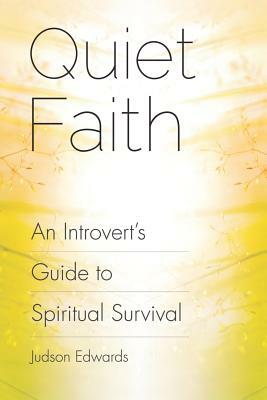 Quiet Faith: An Introvert's Guide to Spiritual Survival by Judson Edwards