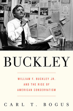 Buckley: William F. Buckley Jr. and the Rise of American Conservatism by Carl T. Bogus