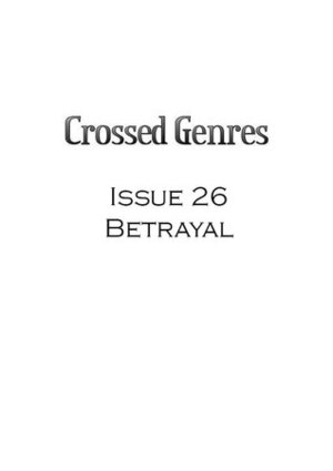 Crossed Genres Magazine 2.0 Issue 26: Betrayal by Rachel Kolar, Jennifer Nestojko, Fonda Lee, Kay T. Holt, Kelly Jennings, Bart R. Leib