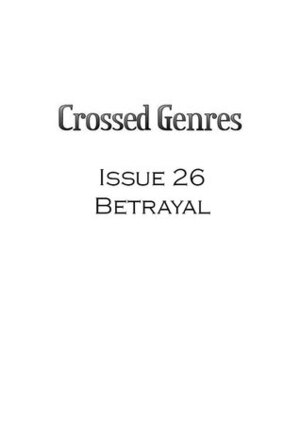 Crossed Genres Magazine 2.0 Issue 26: Betrayal by Rachel Kolar, Jennifer Nestojko, Kay T. Holt, Fonda Lee, Kelly Jennings, Bart R. Leib