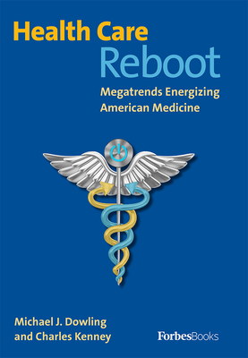 Health Care Reboot: Megatrends Energizing American Medicine by Michael J. Dowling, Charles Kenney