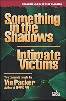 Something in the Shadows/Intimate Victims (Stark House Suspense Classics) by Vin Packer