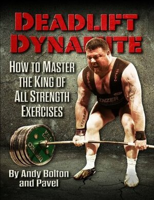 Deadlift Dynamite: How To Master The King of All Strength Exercises by Andy Bolton, Pavel Tsatsouline