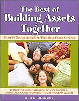 The Best of Building Assets Together: Favorite Group Activities That Help Youth Succeed by Jolene L. Roehlkepartain