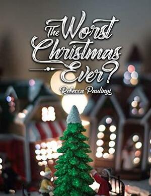 The Worst Christmas Ever? by Rebecca Paulinyi