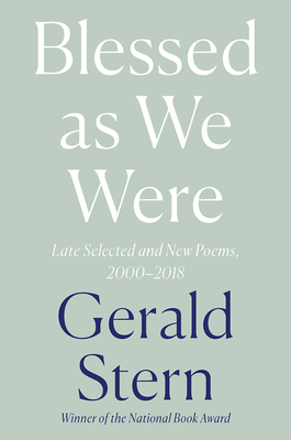 Blessed as We Were: Late Selected and New Poems, 2000-2018 by Gerald Stern