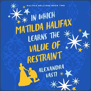 In Which Matilda Halifax Learns the Value of Restraint by Alexandra Vasti
