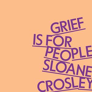 Grief is for People by Sloane Crosley