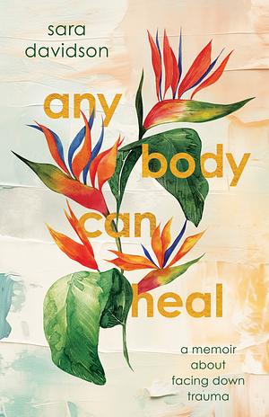 Any Body Can Heal by Sara Davidson