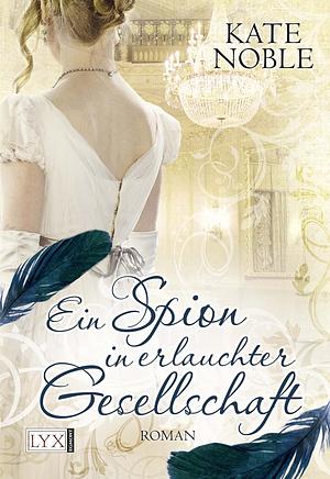 Ein Spion in erlauchter Gesellschaft by Kate Noble