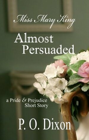 Almost Persuaded: Miss Mary King by P.O. Dixon