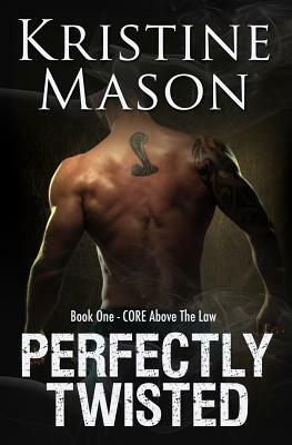 Perfectly Twisted: Book 1 C.O.R.E. Above the Law by Kristine Mason