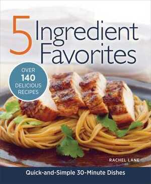 5 Ingredient Favorites: Quick and Simple Everyday Dishes by Rachel Lane