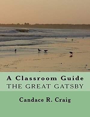 The Great Gatsby: Classroom Guide (Craig's Notes Classroom Guides Book 1) by Candace R. Craig