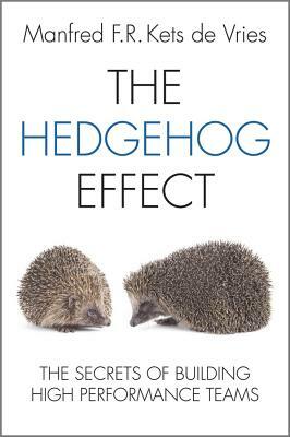 The Hedgehog Effect: The Secrets of Building High Performance Teams by Manfred F. R. Kets de Vries