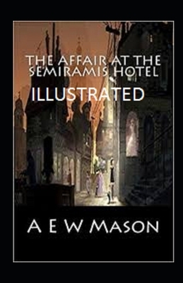 The Affair at the Semiramis Hotel Illustrated by A.E.W. Mason