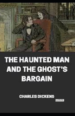 The Haunted Man and the Ghost's Bargain (ILLUSTRATED) by Charles Dickens