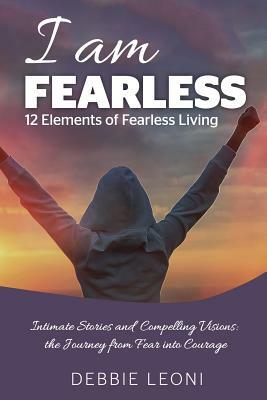 I Am Fearless - 12 Elements of Fearless Living by Debbie Leoni