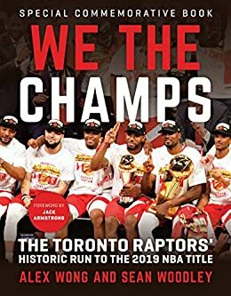 We The Champs: The Toronto Raptors' Historic Run to the 2019 NBA Title by Alex Wong, Sean Woodley, Jack Armstrong