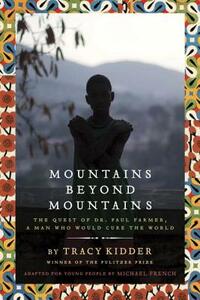 Mountains Beyond Mountains: The Quest of Dr. Paul Farmer, a Man Who Would Cure the World by Michael French, Tracy Kidder