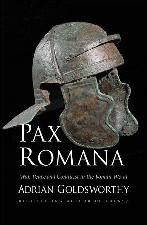 Pax Romana: War, Peace and Conquest in the Roman World by Adrian Goldsworthy