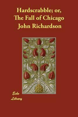 Hardscrabble; or, The Fall of Chicago by John Richardson