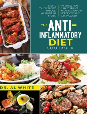The Anti-Inflammatory Diet Cookbook: Easy To Follow Recipes To Boost Your Immune System. No-Stress Meal Plan To Reduce Inflammation And Increase Weigh by Al White