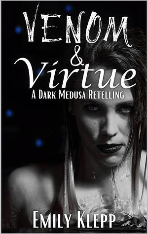 Venom & Virtue: A Dark Medusa Retelling  by Emily Klepp