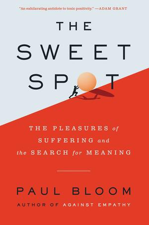 The Sweet Spot: The Pleasures of Suffering and the Search for Meaning by Paul Bloom