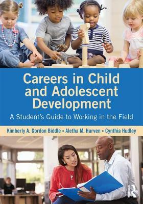 Careers in Child and Adolescent Development: A Student's Guide to Working in the Field by Cynthia Hudley, Kimberly A. Gordon Biddle, Aletha M. Harven