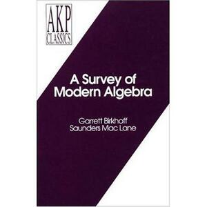 A Survey of Modern Algebra by Saunders Mac Lane, Garrett Birkhoff