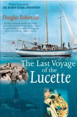 Last Voyage of the Lucette: The Full, Previously Untold, Story of the Events First Described by the Author's Father, Dougal Robertson, in Survive by Douglas Robertson