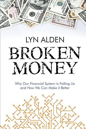 Broken Money: Why Our Financial System is Failing Us and How We Can Make it Better by Lyn Alden